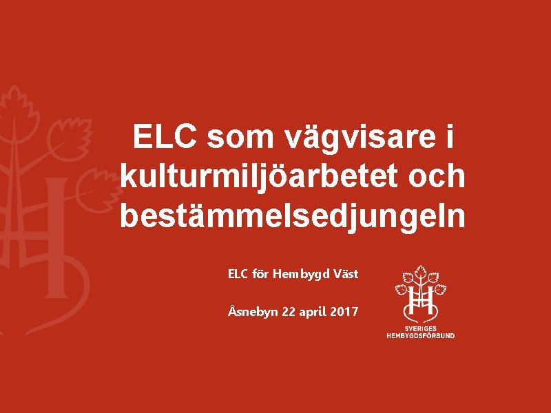 ELC som vägvisare i kulturmiljöarbetet och bestämmelsedjungeln ELC för Hembygd Väst Åsnebyn 22 april