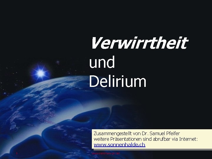 Verwirrtheit und Delirium Zusammengestellt von Dr. Samuel Pfeifer weitere Präsentationen sind abrufbar via Internet: