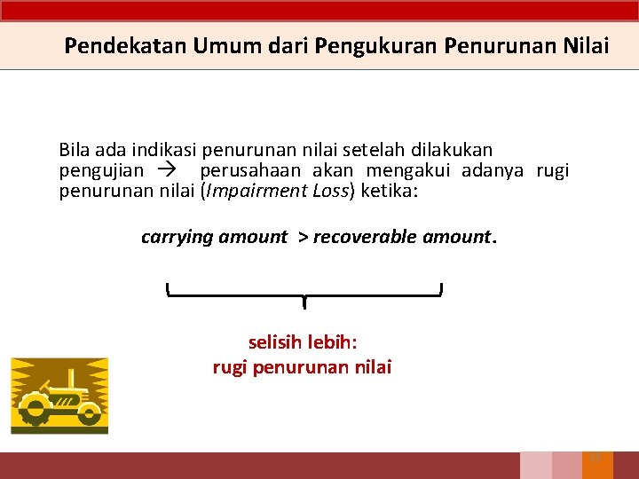 Pendekatan Umum dari Pengukuran Penurunan Nilai Bila ada indikasi penurunan nilai setelah dilakukan pengujian