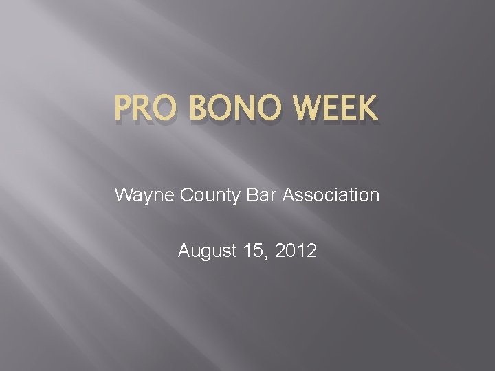 PRO BONO WEEK Wayne County Bar Association August 15, 2012 