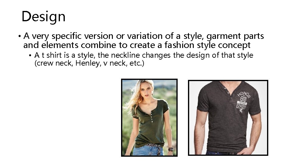 Design • A very specific version or variation of a style, garment parts and Design • A very specific version or variation of a style, garment parts and