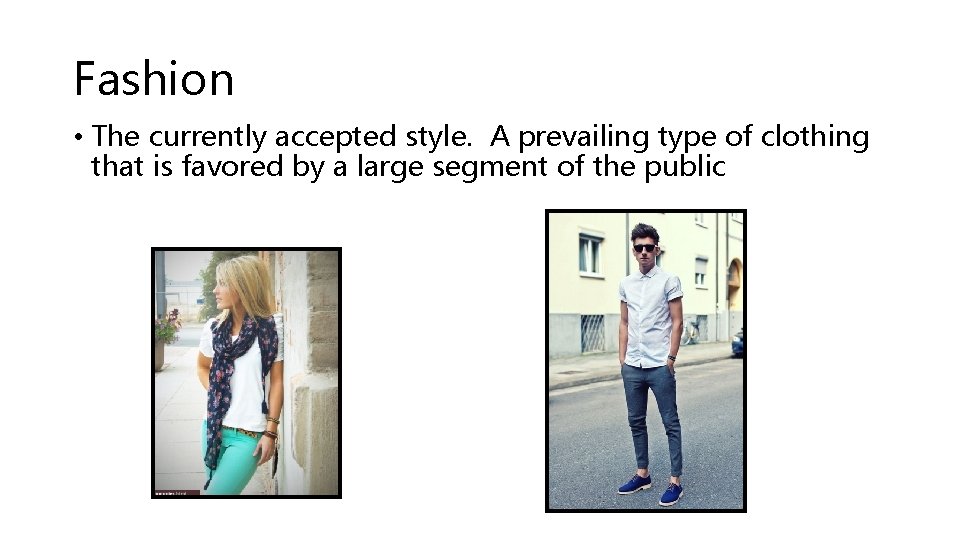 Fashion • The currently accepted style. A prevailing type of clothing that is favored Fashion • The currently accepted style. A prevailing type of clothing that is favored