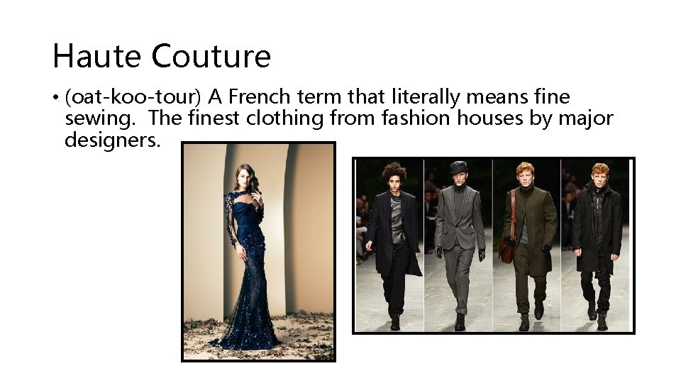 Haute Couture • (oat-koo-tour) A French term that literally means fine sewing. The finest Haute Couture • (oat-koo-tour) A French term that literally means fine sewing. The finest