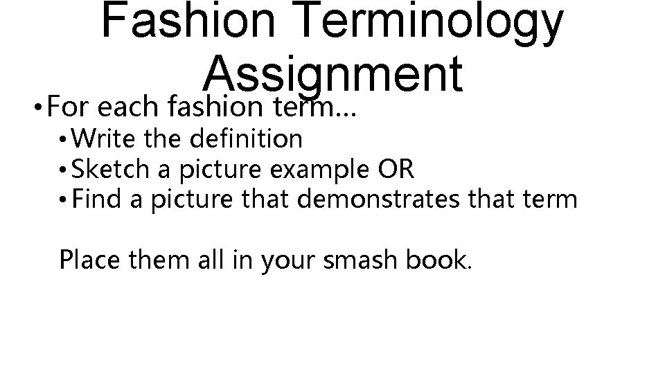 Fashion Terminology Assignment • For each fashion term… • Write the definition • Sketch Fashion Terminology Assignment • For each fashion term… • Write the definition • Sketch