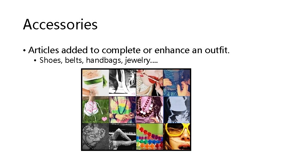 Accessories • Articles added to complete or enhance an outfit. • Shoes, belts, handbags, Accessories • Articles added to complete or enhance an outfit. • Shoes, belts, handbags,