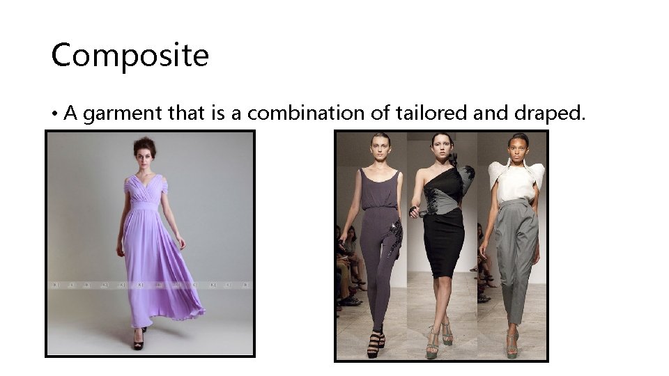 Composite • A garment that is a combination of tailored and draped. Composite • A garment that is a combination of tailored and draped.