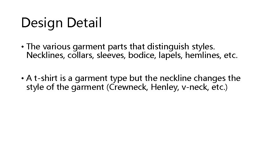Design Detail • The various garment parts that distinguish styles. Necklines, collars, sleeves, bodice, Design Detail • The various garment parts that distinguish styles. Necklines, collars, sleeves, bodice,