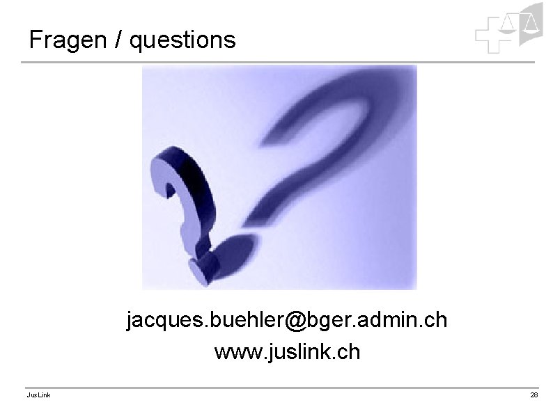 Fragen / questions jacques. buehler@bger. admin. ch www. juslink. ch Jus. Link 28 
