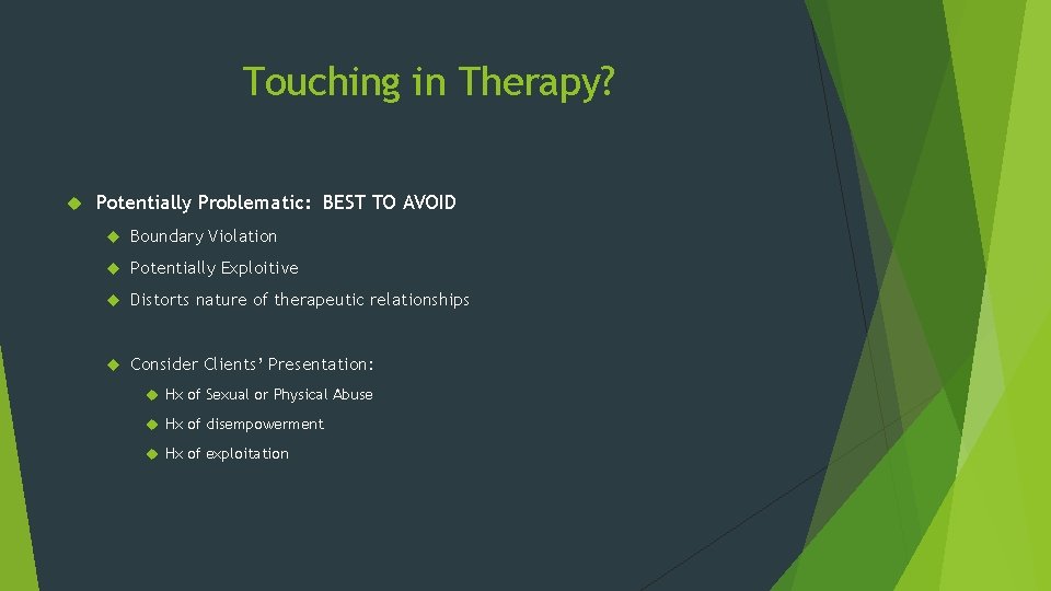 Touching in Therapy? Potentially Problematic: BEST TO AVOID Boundary Violation Potentially Exploitive Distorts nature