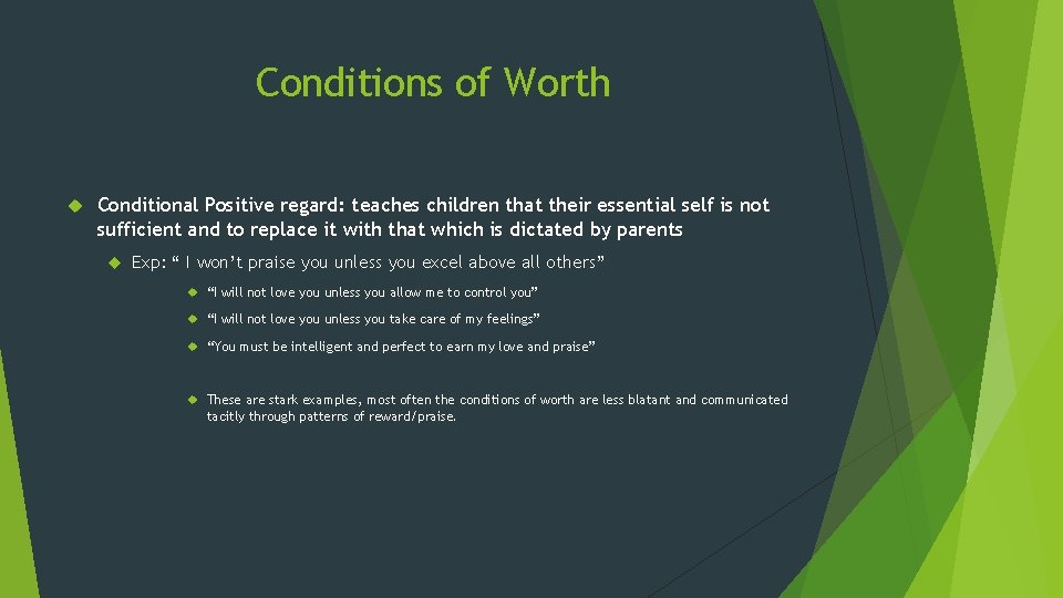 Conditions of Worth Conditional Positive regard: teaches children that their essential self is not
