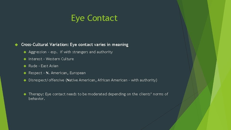 Eye Contact Cross-Cultural Variation: Eye contact varies in meaning Aggression – esp. if with