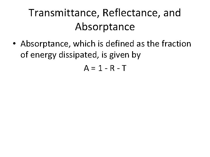 Transmittance, Reflectance, and Absorptance • Absorptance, which is defined as the fraction of energy