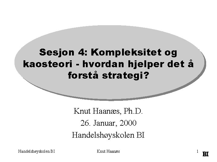 Sesjon 4: Kompleksitet og kaosteori - hvordan hjelper det å forstå strategi? Knut Haanæs,