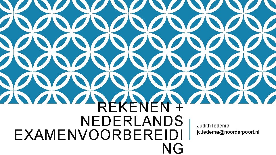 REKENEN + NEDERLANDS EXAMENVOORBEREIDI NG Judith Iedema jc. iedema@noorderpoort. nl 