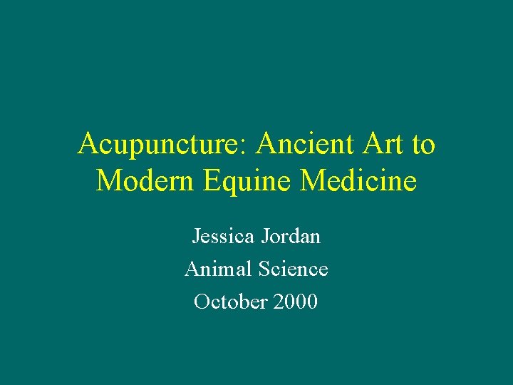 Acupuncture: Ancient Art to Modern Equine Medicine Jessica Jordan Animal Science October 2000 