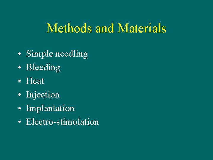 Methods and Materials • • • Simple needling Bleeding Heat Injection Implantation Electro-stimulation 