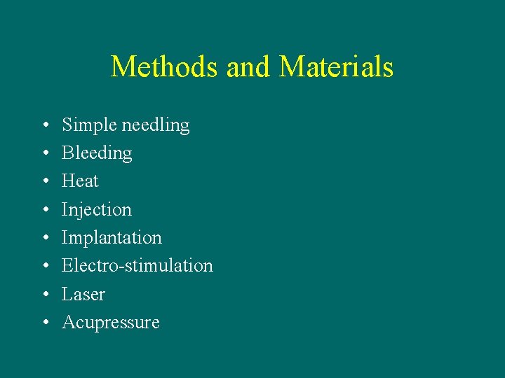Methods and Materials • • Simple needling Bleeding Heat Injection Implantation Electro-stimulation Laser Acupressure