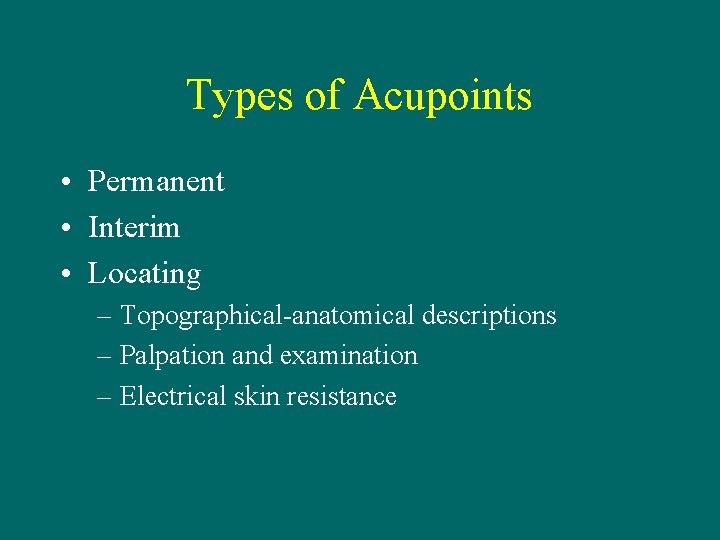 Types of Acupoints • Permanent • Interim • Locating – Topographical-anatomical descriptions – Palpation