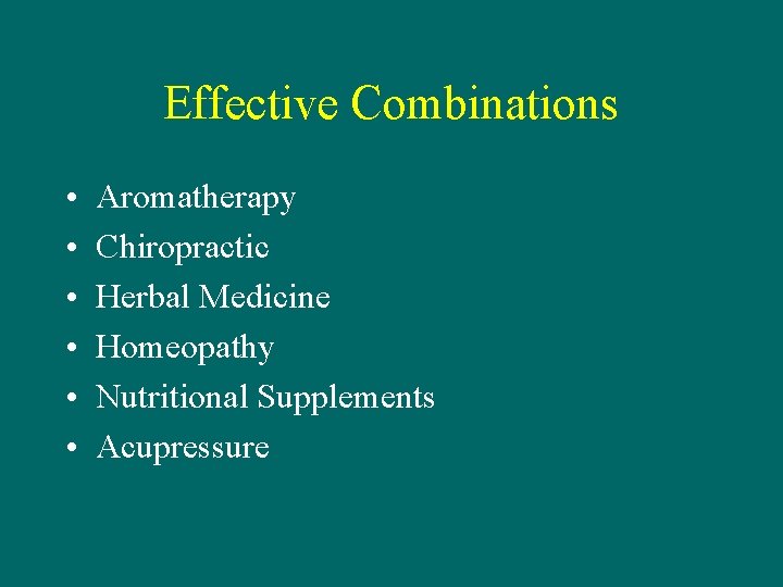 Effective Combinations • • • Aromatherapy Chiropractic Herbal Medicine Homeopathy Nutritional Supplements Acupressure 