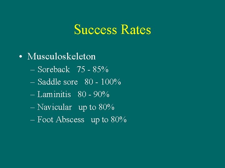 Success Rates • Musculoskeleton – Soreback 75 - 85% – Saddle sore 80 -