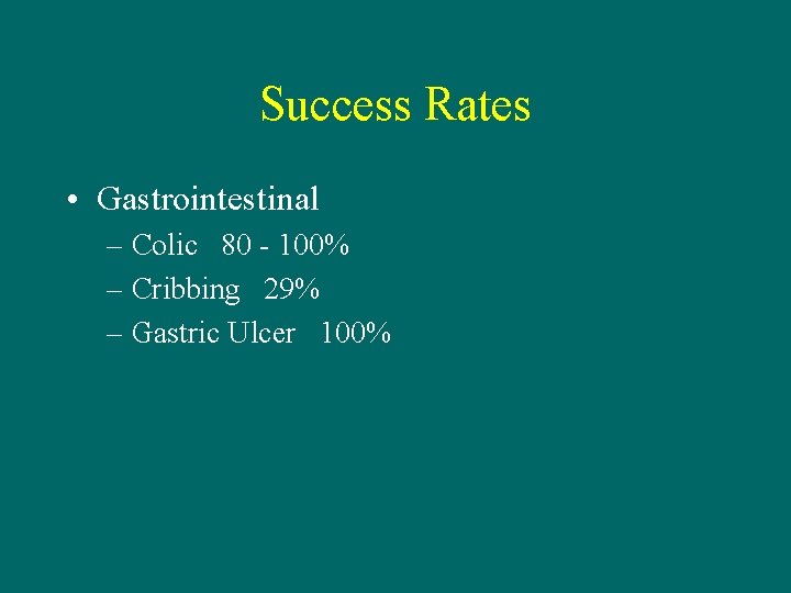 Success Rates • Gastrointestinal – Colic 80 - 100% – Cribbing 29% – Gastric