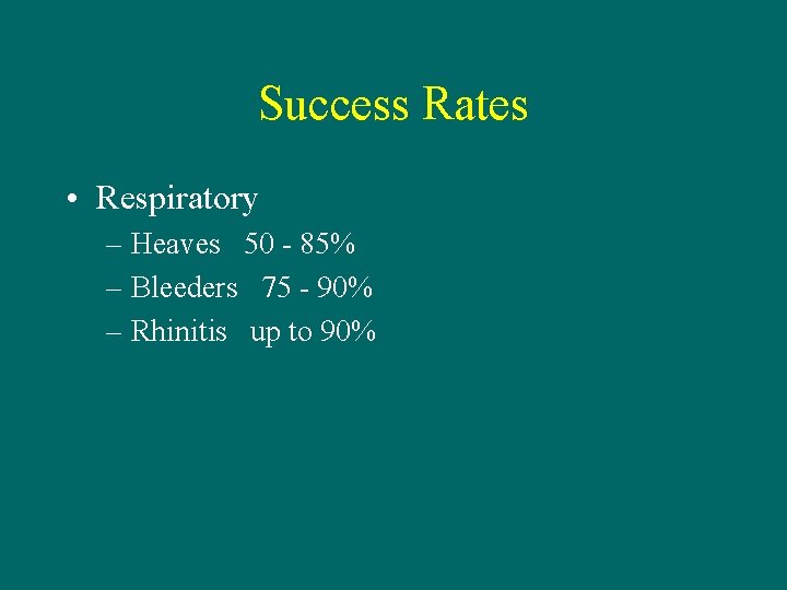 Success Rates • Respiratory – Heaves 50 - 85% – Bleeders 75 - 90%