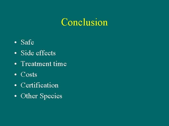 Conclusion • • • Safe Side effects Treatment time Costs Certification Other Species 