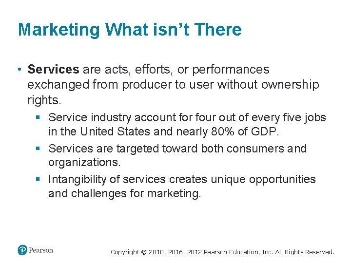 Marketing What isn’t There • Services are acts, efforts, or performances exchanged from producer