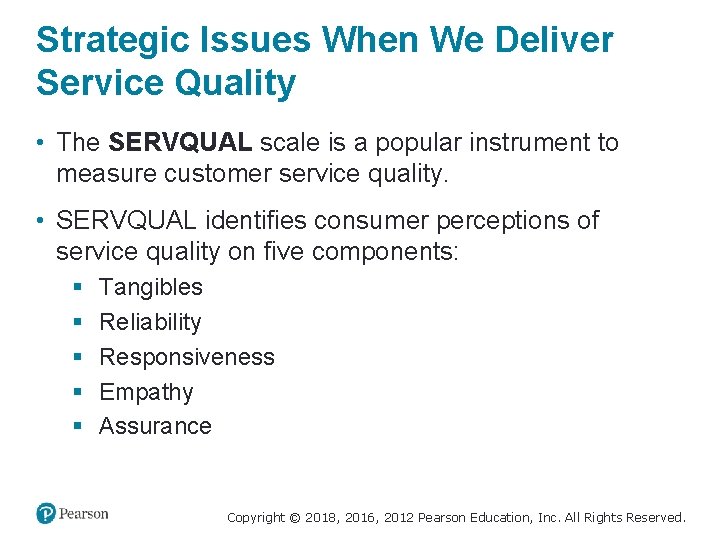 Strategic Issues When We Deliver Service Quality • The SERVQUAL scale is a popular