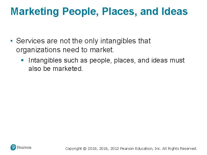 Marketing People, Places, and Ideas • Services are not the only intangibles that organizations