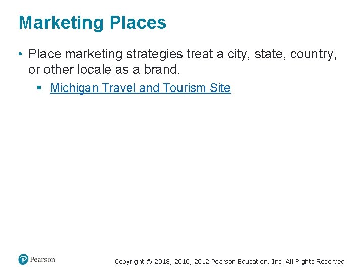 Marketing Places • Place marketing strategies treat a city, state, country, or other locale