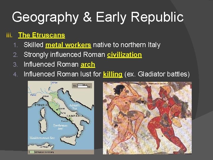 Geography & Early Republic iii. The Etruscans 1. Skilled metal workers native to northern