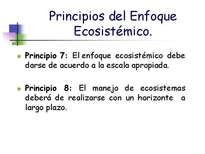 Principios del Enfoque Ecosistémico. n n Principio 7: El enfoque ecosistémico debe darse de