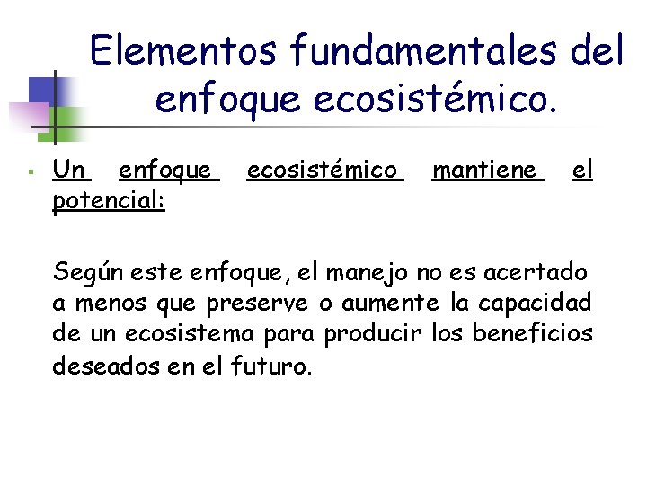 Elementos fundamentales del enfoque ecosistémico. § Un enfoque potencial: ecosistémico mantiene el Según este