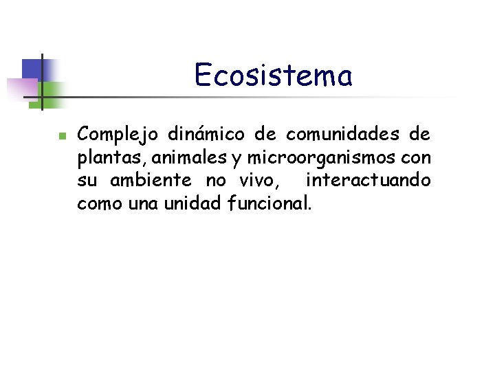 Ecosistema n Complejo dinámico de comunidades de plantas, animales y microorganismos con su ambiente