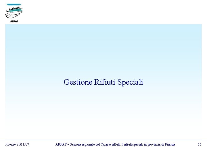 Gestione Rifiuti Speciali Firenze 21/11/07 ARPAT – Sezione regionale del Catasto rifiuti: I rifiuti