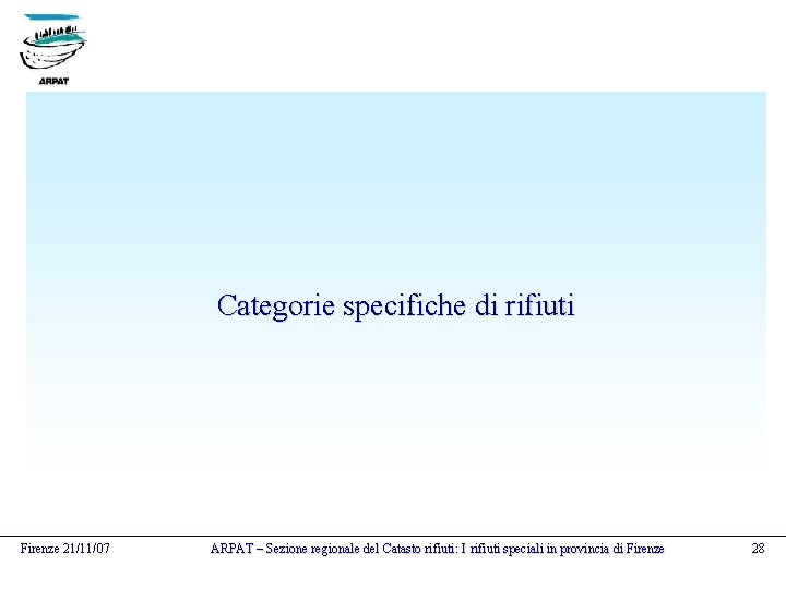 Categorie specifiche di rifiuti Firenze 21/11/07 ARPAT – Sezione regionale del Catasto rifiuti: I