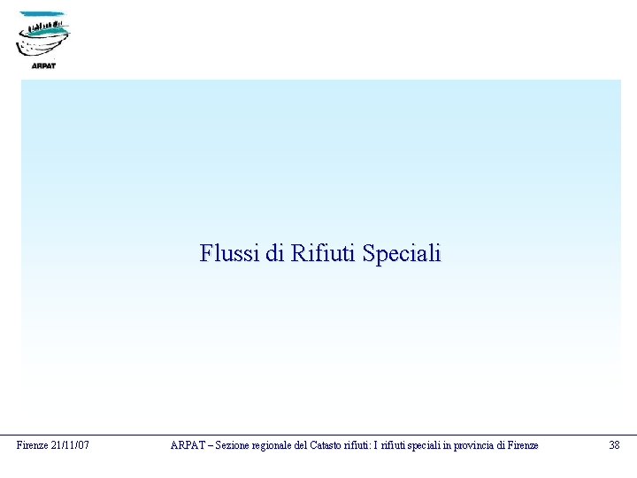 Flussi di Rifiuti Speciali Firenze 21/11/07 ARPAT – Sezione regionale del Catasto rifiuti: I