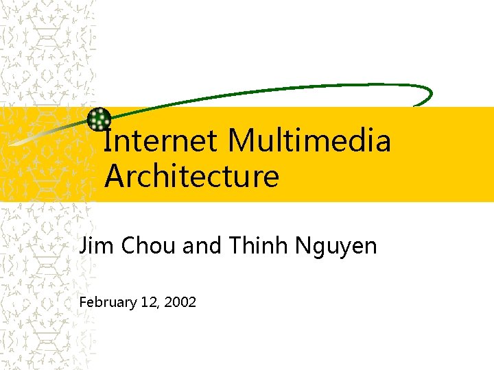 Internet Multimedia Architecture Jim Chou and Thinh Nguyen February 12, 2002 