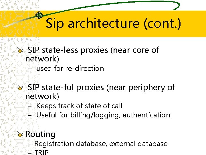 Sip architecture (cont. ) SIP state-less proxies (near core of network) – used for