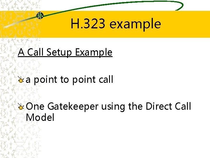 H. 323 example A Call Setup Example a point to point call One Gatekeeper