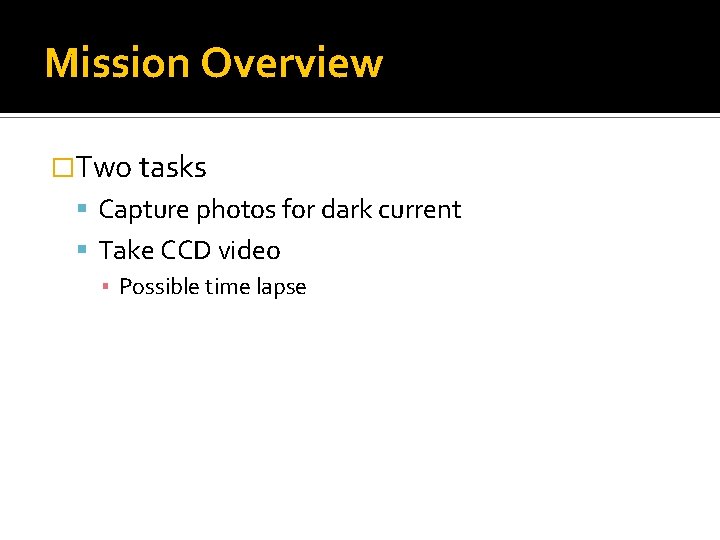 Mission Overview �Two tasks Capture photos for dark current Take CCD video ▪ Possible