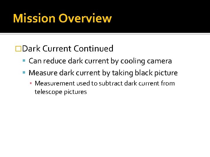 Mission Overview �Dark Current Continued Can reduce dark current by cooling camera Measure dark