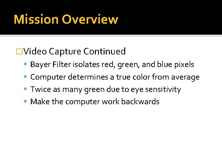 Mission Overview �Video Capture Continued Bayer Filter isolates red, green, and blue pixels Computer