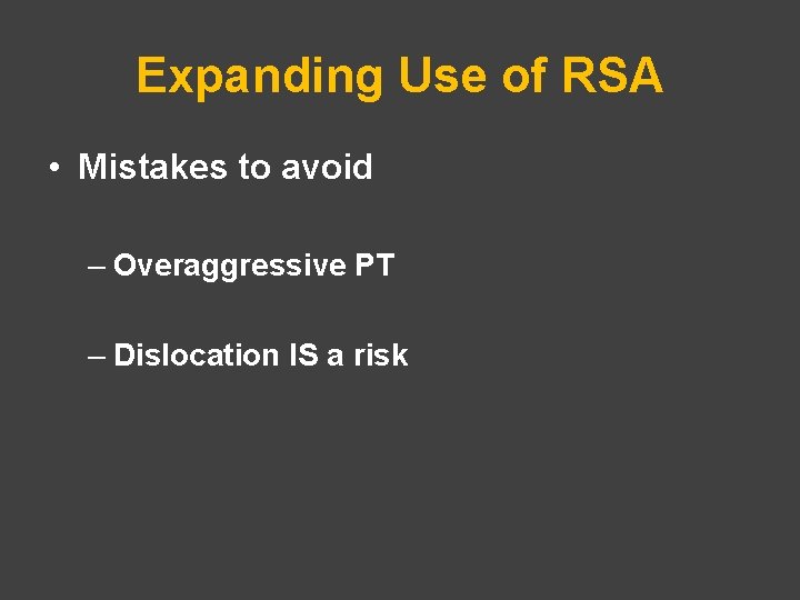 Expanding Use of RSA • Mistakes to avoid – Overaggressive PT – Dislocation IS
