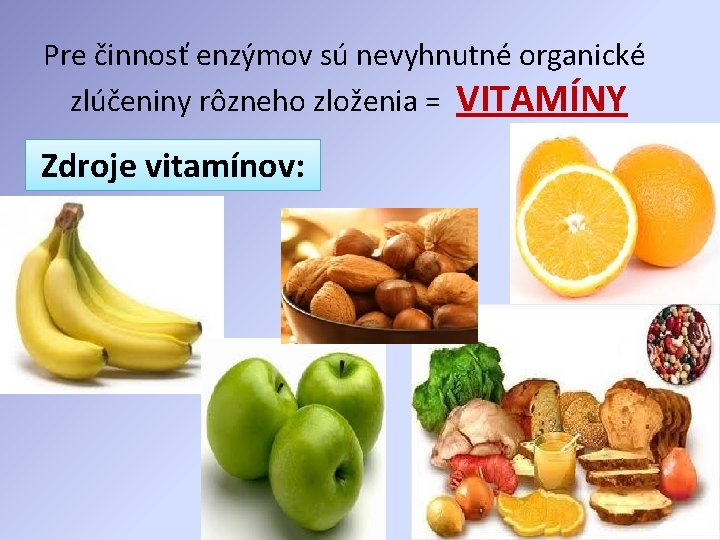 Pre činnosť enzýmov sú nevyhnutné organické zlúčeniny rôzneho zloženia = VITAMÍNY Zdroje vitamínov: 