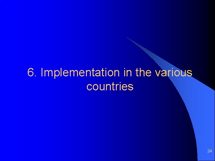 6. Implementation in the various countries 24 