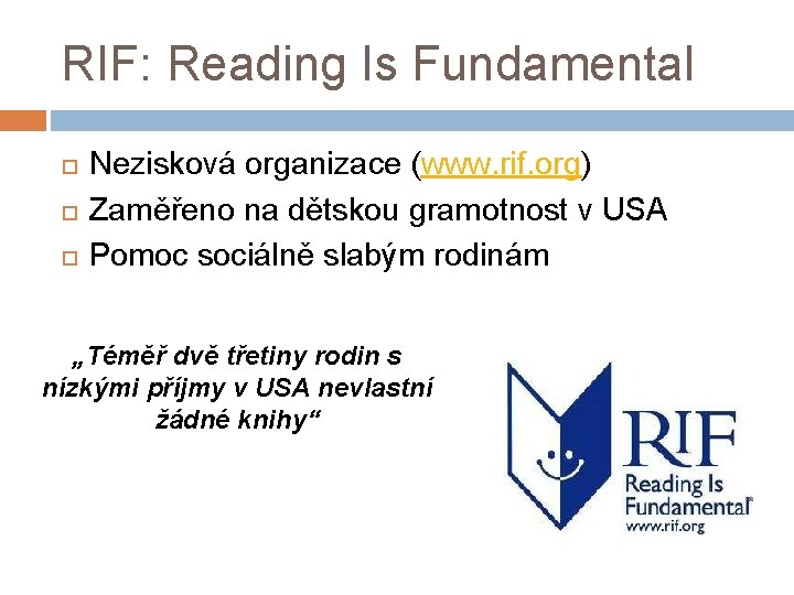 RIF: Reading Is Fundamental Nezisková organizace (www. rif. org) Zaměřeno na dětskou gramotnost v