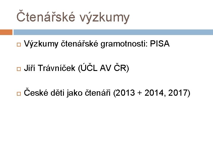 Čtenářské výzkumy Výzkumy čtenářské gramotnosti: PISA Jiří Trávníček (ÚČL AV ČR) České děti jako