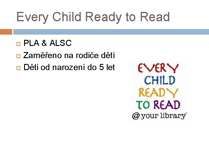Every Child Ready to Read PLA & ALSC Zaměřeno na rodiče dětí Děti od